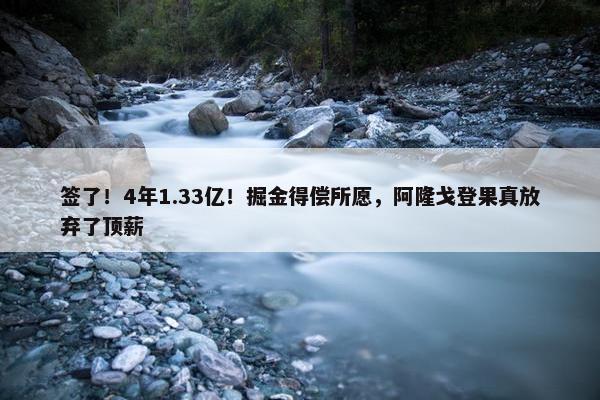 签了！4年1.33亿！掘金得偿所愿，阿隆戈登果真放弃了顶薪