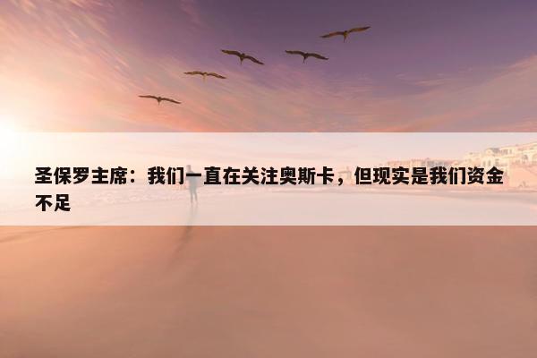 圣保罗主席：我们一直在关注奥斯卡，但现实是我们资金不足