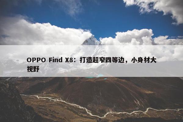 OPPO Find X8：打造超窄四等边，小身材大视野