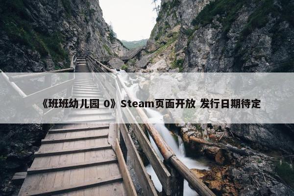 《班班幼儿园 0》Steam页面开放 发行日期待定