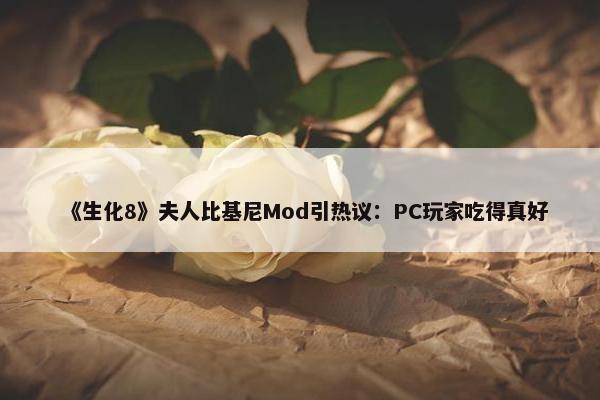 《生化8》夫人比基尼Mod引热议：PC玩家吃得真好