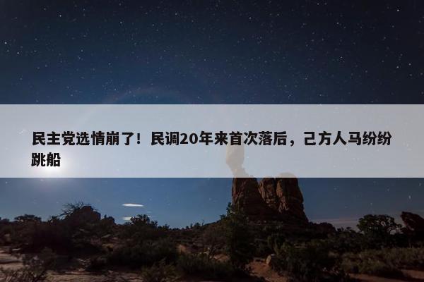 民主党选情崩了！民调20年来首次落后，己方人马纷纷跳船