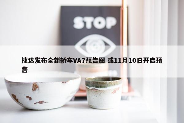 捷达发布全新轿车VA7预告图 或11月10日开启预售