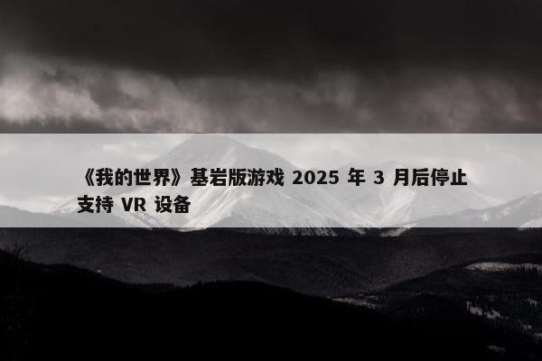 《我的世界》基岩版游戏 2025 年 3 月后停止支持 VR 设备