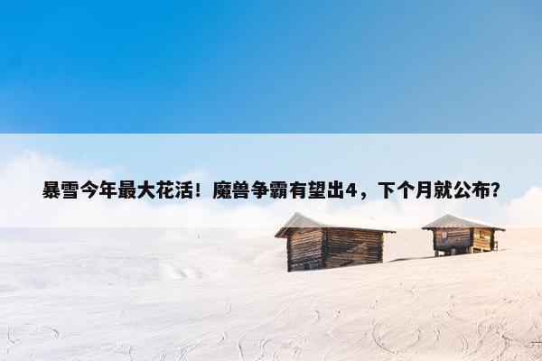 暴雪今年最大花活！魔兽争霸有望出4，下个月就公布？