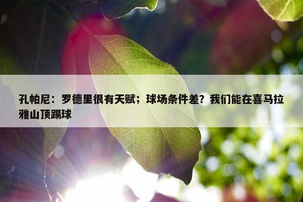 孔帕尼：罗德里很有天赋；球场条件差？我们能在喜马拉雅山顶踢球