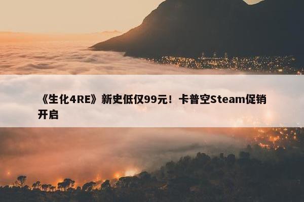 《生化4RE》新史低仅99元！卡普空Steam促销开启