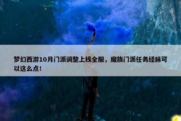 梦幻西游10月门派调整上线全服，魔族门派任务经脉可以这么点！