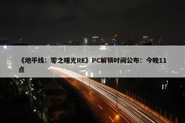 《地平线：零之曙光RE》PC解锁时间公布：今晚11点