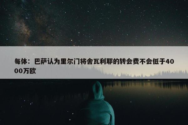 每体：巴萨认为里尔门将舍瓦利耶的转会费不会低于4000万欧