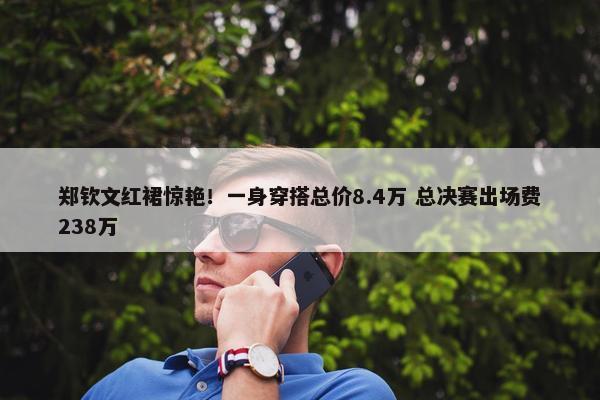 郑钦文红裙惊艳！一身穿搭总价8.4万 总决赛出场费238万