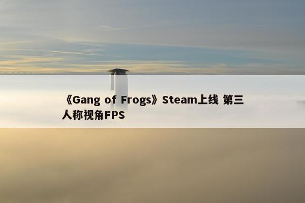 《Gang of Frogs》Steam上线 第三人称视角FPS