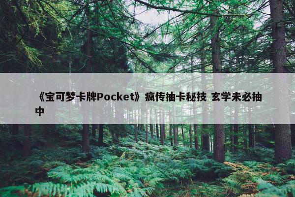 《宝可梦卡牌Pocket》疯传抽卡秘技 玄学未必抽中