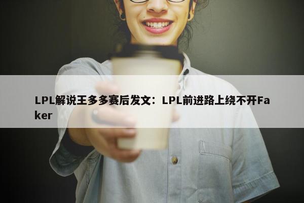 LPL解说王多多赛后发文：LPL前进路上绕不开Faker