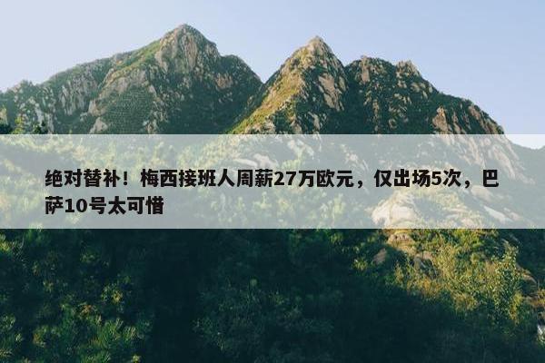 绝对替补！梅西接班人周薪27万欧元，仅出场5次，巴萨10号太可惜