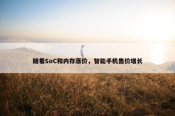 随着SoC和内存涨价，智能手机售价增长