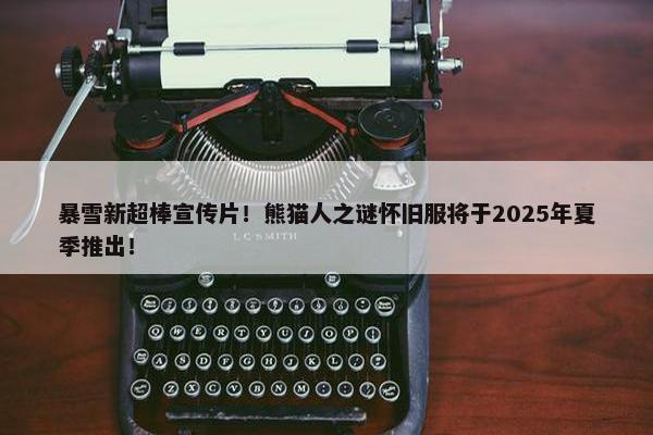 暴雪新超棒宣传片！熊猫人之谜怀旧服将于2025年夏季推出！