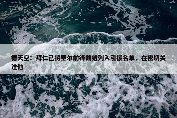 德天空：拜仁已将里尔前锋戴维列入引援名单，在密切关注他