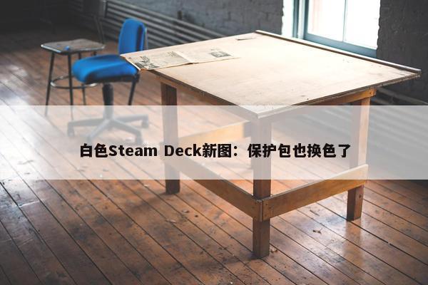 白色Steam Deck新图：保护包也换色了