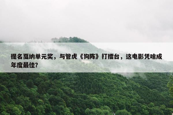 提名戛纳单元奖，与管虎《狗阵》打擂台，这电影凭啥成年度最佳？