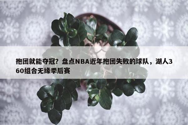 抱团就能夺冠？盘点NBA近年抱团失败的球队，湖人360组合无缘季后赛