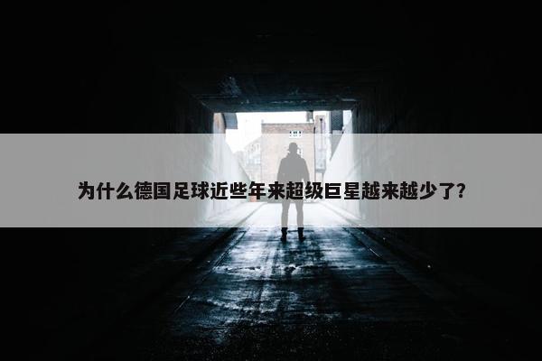 为什么德国足球近些年来超级巨星越来越少了？