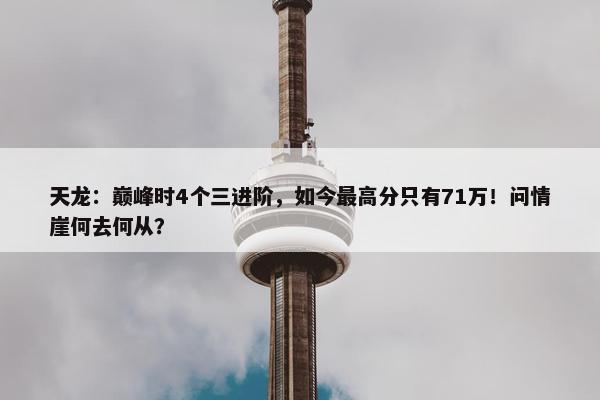 天龙：巅峰时4个三进阶，如今最高分只有71万！问情崖何去何从？