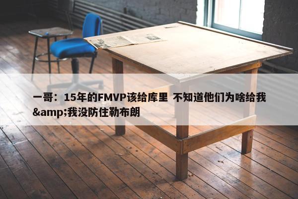 一哥：15年的FMVP该给库里 不知道他们为啥给我&我没防住勒布朗