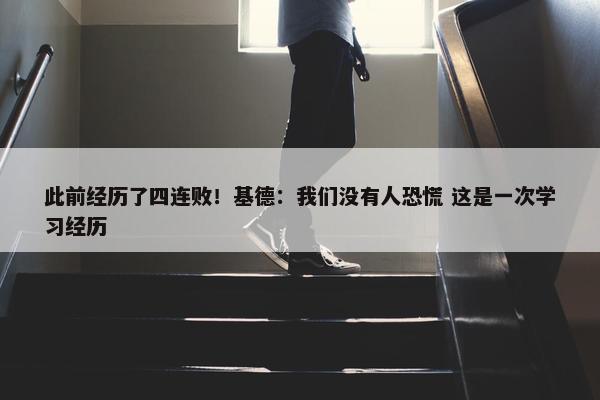 此前经历了四连败！基德：我们没有人恐慌 这是一次学习经历