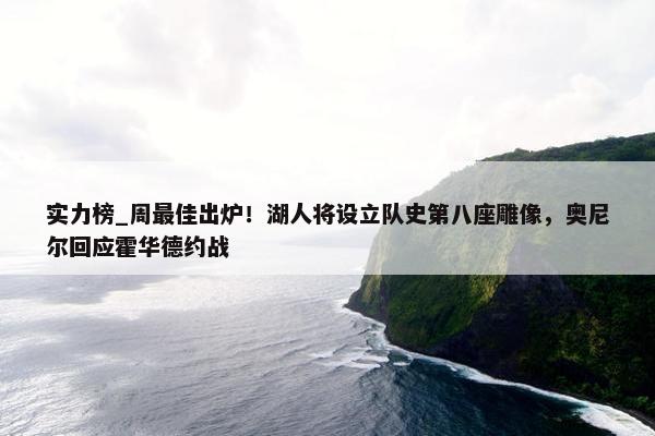 实力榜_周最佳出炉！湖人将设立队史第八座雕像，奥尼尔回应霍华德约战