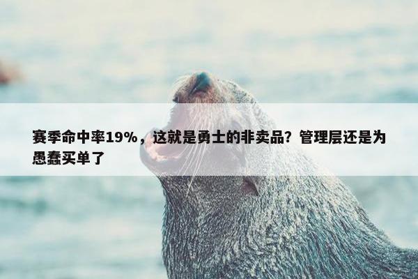 赛季命中率19%，这就是勇士的非卖品？管理层还是为愚蠢买单了