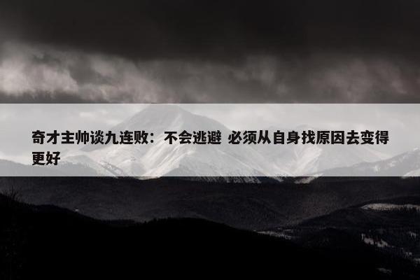 奇才主帅谈九连败：不会逃避 必须从自身找原因去变得更好