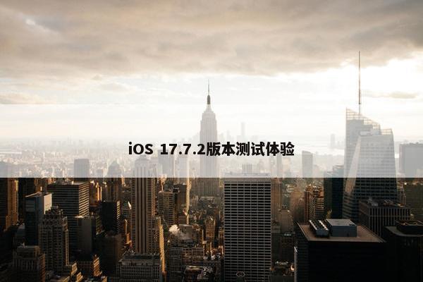 iOS 17.7.2版本测试体验