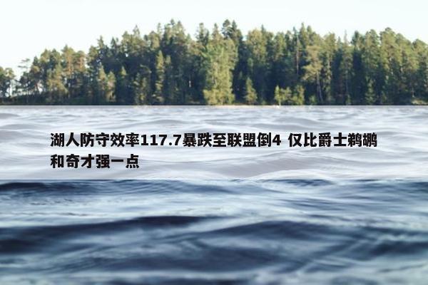 湖人防守效率117.7暴跌至联盟倒4 仅比爵士鹈鹕和奇才强一点