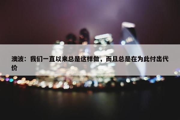 澳波：我们一直以来总是这样做，而且总是在为此付出代价