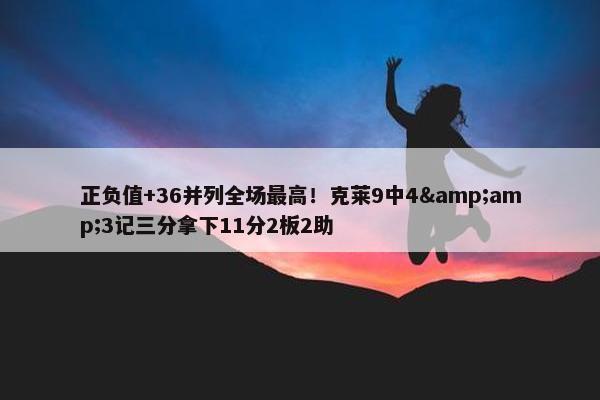 正负值+36并列全场最高！克莱9中4&amp;3记三分拿下11分2板2助