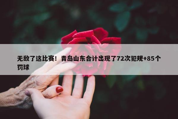 无敌了这比赛！青岛山东合计出现了72次犯规+85个罚球