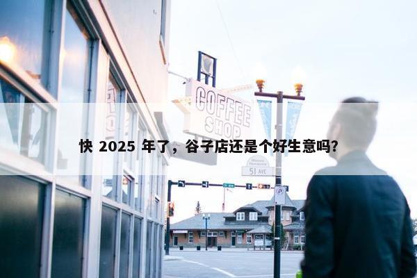 快 2025 年了，谷子店还是个好生意吗？