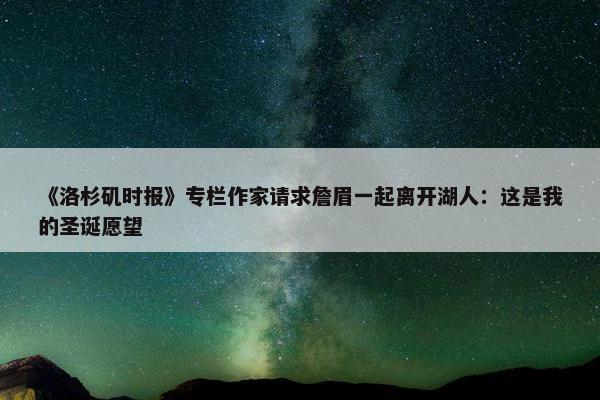 《洛杉矶时报》专栏作家请求詹眉一起离开湖人：这是我的圣诞愿望