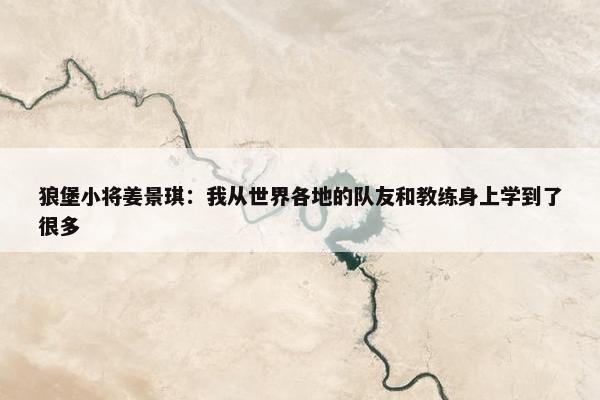 狼堡小将姜景琪：我从世界各地的队友和教练身上学到了很多