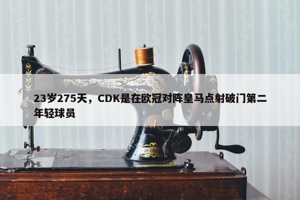 23岁275天，CDK是在欧冠对阵皇马点射破门第二年轻球员