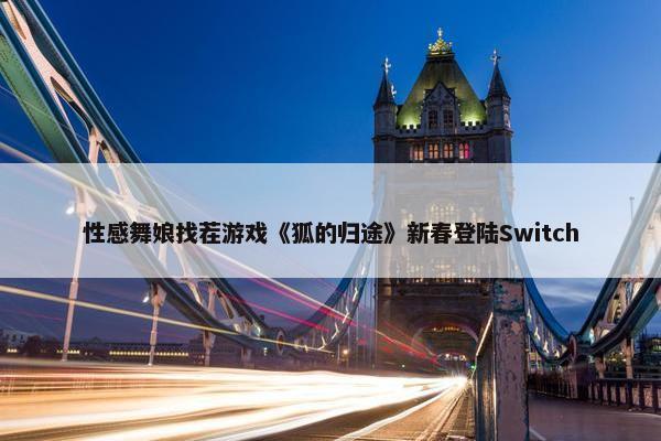 性感舞娘找茬游戏《狐的归途》新春登陆Switch