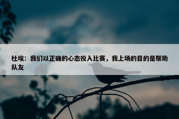 杜埃：我们以正确的心态投入比赛，我上场的目的是帮助队友