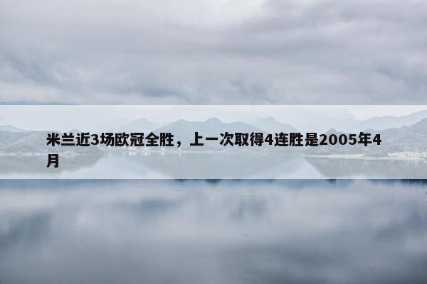 米兰近3场欧冠全胜，上一次取得4连胜是2005年4月