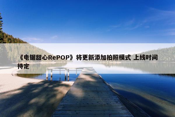 《电锯甜心RePOP》将更新添加拍照模式 上线时间待定