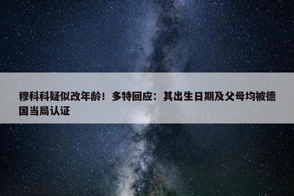 穆科科疑似改年龄！多特回应：其出生日期及父母均被德国当局认证