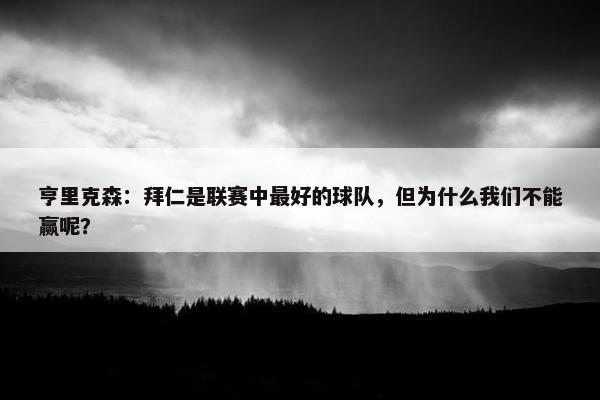 亨里克森：拜仁是联赛中最好的球队，但为什么我们不能赢呢？