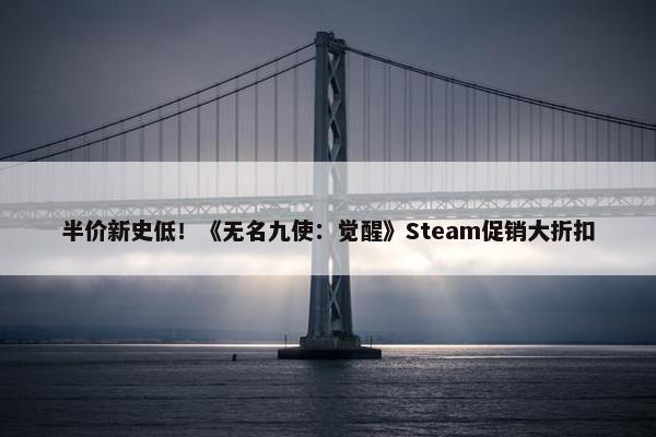 半价新史低！《无名九使：觉醒》Steam促销大折扣