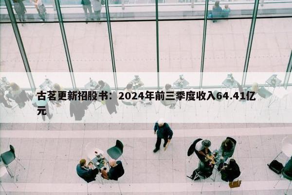 古茗更新招股书：2024年前三季度收入64.41亿元