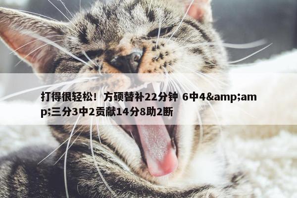 打得很轻松！方硕替补22分钟 6中4&amp;三分3中2贡献14分8助2断